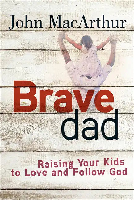 Brave Dad: Raising Your Kids to Love and Follow God - Paperback