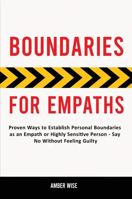 Boundaries for Empaths: Proven Ways to Establish Personal Boundaries as an Empath or Highly Sensitive Person - Say No Without Feeling Guilty - Paperback