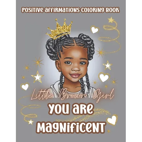 Little Brown Girl You Are Magnificent: Black Girls Coloring Book With Positive Affirmations. Color In Inspirational Quotes To Boost Their Moral And In - Paperback