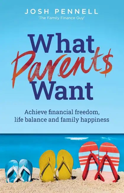 What Parents Want: Achieve financial freedom, life balance and family happiness - Paperback