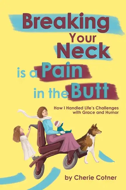 Breaking Your Neck is a Pain in the Butt: How I Handled Life's Challenges with Grace and Humor - Paperback