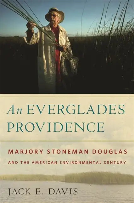 An Everglades Providence: Marjory Stoneman Douglas and the American Environmental Century - Paperback