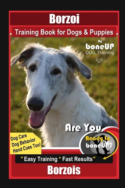 Borzoi Training Book for Dogs & Puppies By BoneUP DOG Training Dog Care, Dog Behavior, Hand Cues Too! Are You Ready to Bone Up? Easy Training * Fast R - Paperback