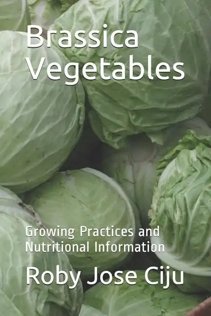 Brassica Vegetables: Growing Practices and Nutritional Information - Paperback