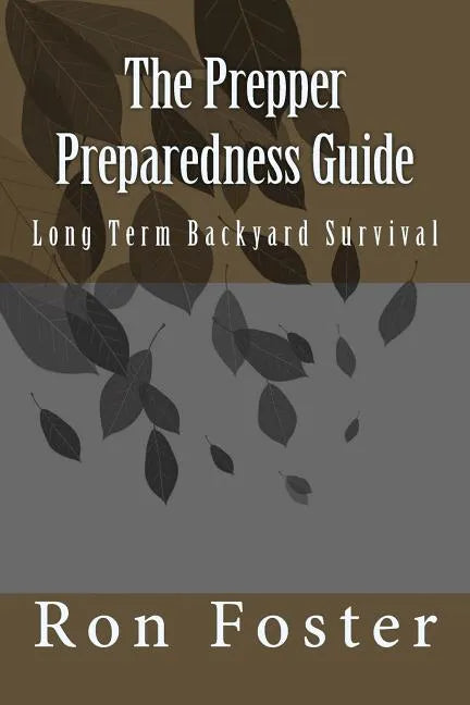 The Prepper Preparedness Guide: Long Term Backyard Survival - Paperback
