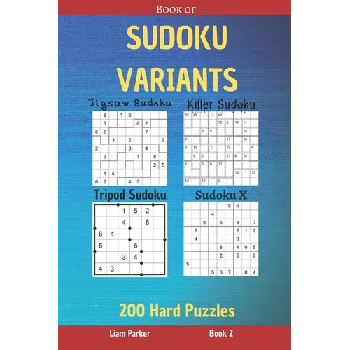 Book of Sudoku Variants - Jigsaw Sudoku, Killer Sudoku, Tripod Sudoku, Sudoku X - 200 Hard Puzzles Book 2 - Paperback