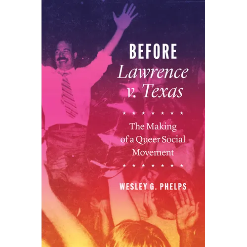 Before Lawrence V. Texas: The Making of a Queer Social Movement - Paperback