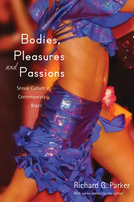 Bodies, Pleasures, and Passions: Sexual Culture in Contemporary Brazil, Second Edition - Paperback