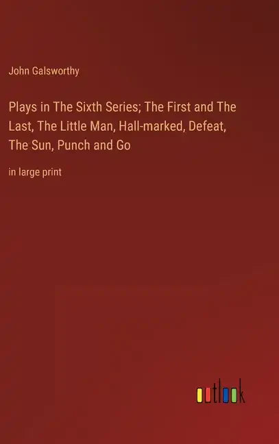 Plays in The Sixth Series; The First and The Last, The Little Man, Hall-marked, Defeat, The Sun, Punch and Go: in large print - Hardcover