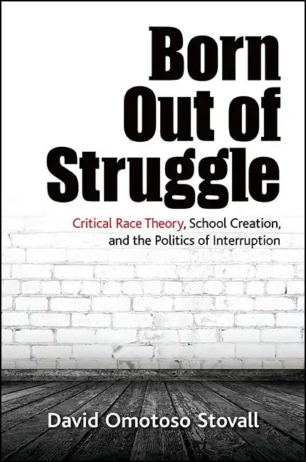 Born Out of Struggle: Critical Race Theory, School Creation, and the Politics of Interruption - Paperback