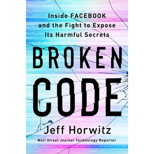 Broken Code: Inside Facebook and the Fight to Expose Its Harmful Secrets - Hardcover
