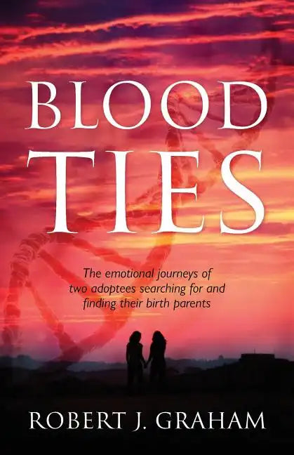 Blood Ties: The Emotional Journeys of Two Adoptees Searching for and Finding Their Birth Parents - Paperback