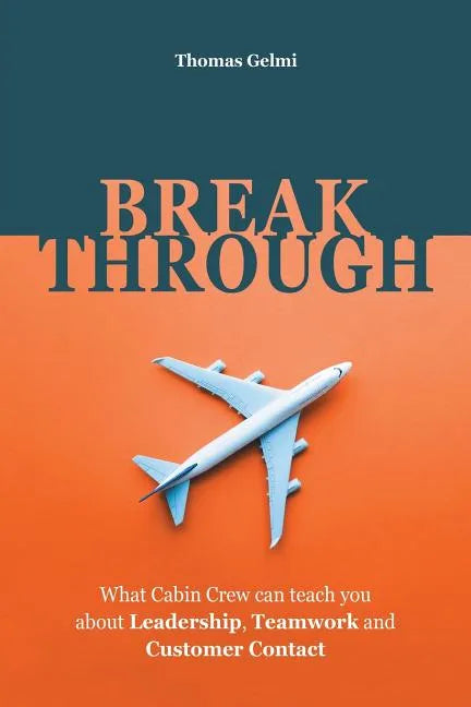 Breakthrough: What Cabin Crew Can Teach You About Leadership, Teamwork and Customer Contact - Paperback