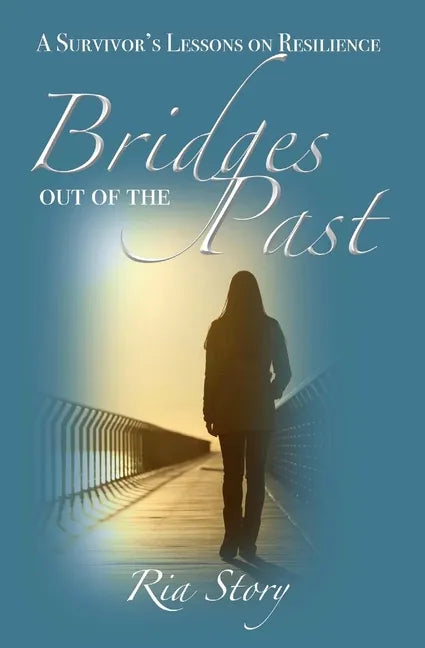 Bridges Out of the Past: A Survivor's Lessons on Resilience - Paperback