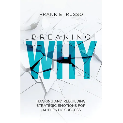 Breaking Why: Hacking and Rebuilding Strategic Emotions for Authentic Success - Paperback