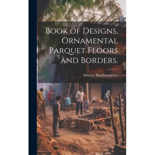 Book of Designs, Ornamental Parquet Floors and Borders. - Hardcover