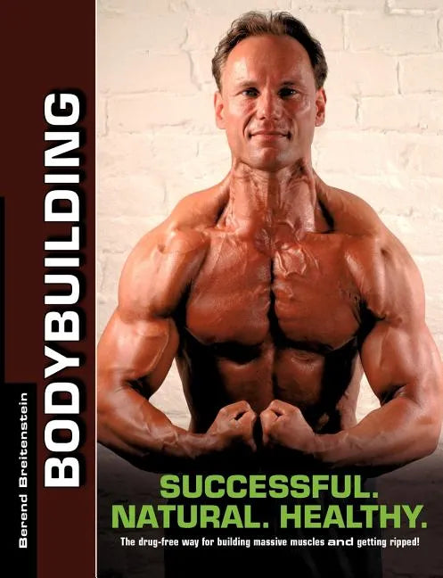 Bodybuilding - Successful. Natural. Healthy.: The drug-free way for building massive muscles and getting ripped! - Paperback