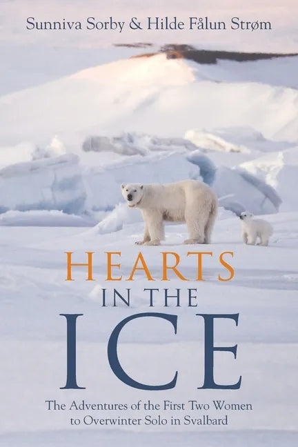 Hearts in the Ice: The Adventures of the First Two Women to Overwinter Solo in Svalbard - Paperback