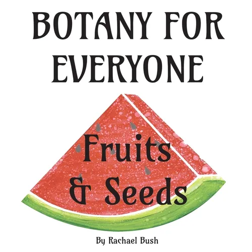 Botany for Everyone: Fruits and Seeds - Hardcover