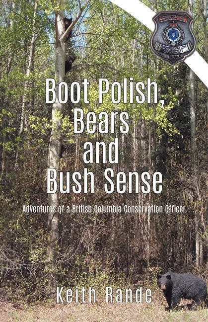 Boot Polish, Bears and Bush Sense: Adventures of a British Columbia Conservation Officer - Paperback