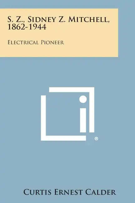 S. Z., Sidney Z. Mitchell, 1862-1944: Electrical Pioneer - Paperback