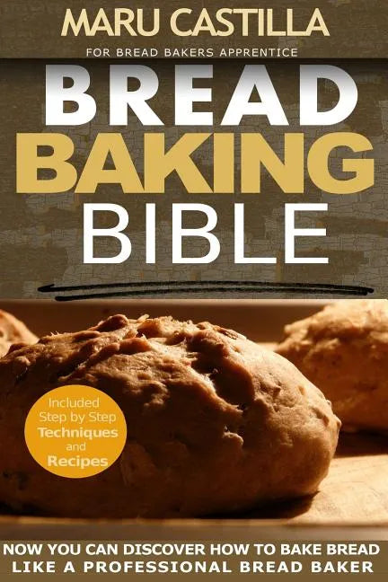 Bread Baking Bible: For Bread Bakers Apprentice - Paperback
