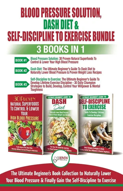 Blood Pressure Solution, Dash Diet & Self-Discipline To Exercise - 3 Books in 1 Bundle: The Ultimate Beginner's Book Collection To Naturally Lower You - Paperback