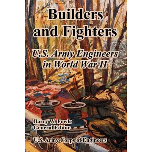 Builders and Fighters: U.S. Army Engineers in World War II - Paperback