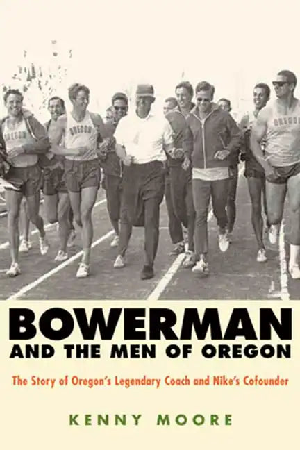 Bowerman and the Men of Oregon: The Story of Oregon's Legendary Coach and Nike's Cofounder - Paperback