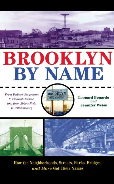 Brooklyn by Name: How the Neighborhoods, Streets, Parks, Bridges, and More Got Their Names - Paperback
