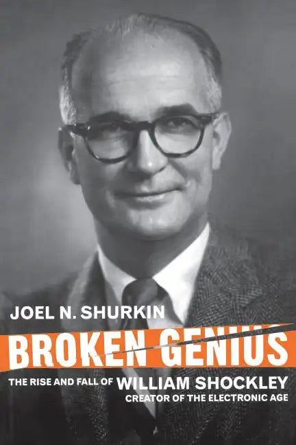 Broken Genius: The Rise and Fall of William Shockley, Creator of the Electronic Age - Paperback