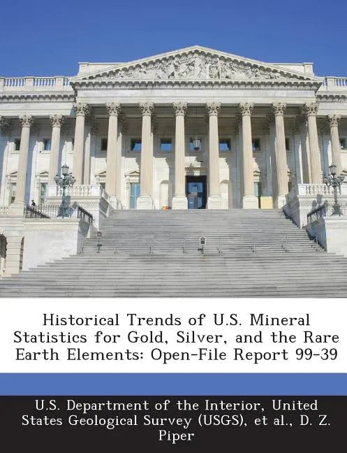 Historical Trends of U.S. Mineral Statistics for Gold, Silver, and the Rare Earth Elements: Open-File Report 99-39 - Paperback