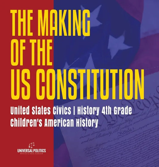 The Makings of the US Constitution United States Civics History 4th Grade Children's American History - Hardcover
