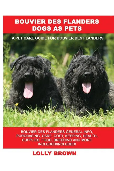 Bouvier des Flanders Dogs as Pets: Bouvier des Flanders General Info, Purchasing, Care, Cost, Keeping, Health, Supplies, Food, Breeding and More Inclu - Paperback
