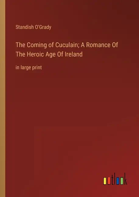 The Coming of Cuculain; A Romance Of The Heroic Age Of Ireland: in large print - Paperback