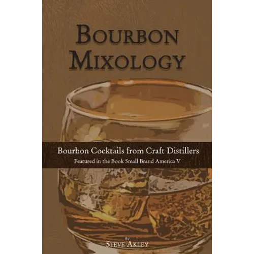 Bourbon Mixology: Bourbon Cocktails from the Craft Distillers Featured in the Book Small Brand America V - Paperback