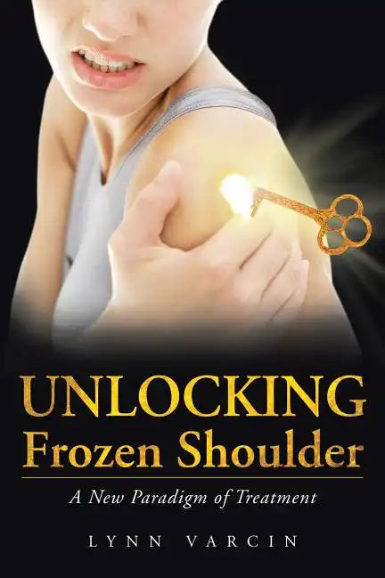 Unlocking Frozen Shoulder: A New Paradigm of Treatment - Paperback