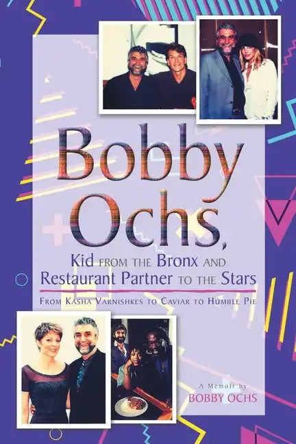 Bobby Ochs, Kid from the Bronx and Restaurant Partner to the Stars: From Kasha Varnishkes to Caviar to Humble Pie - Paperback