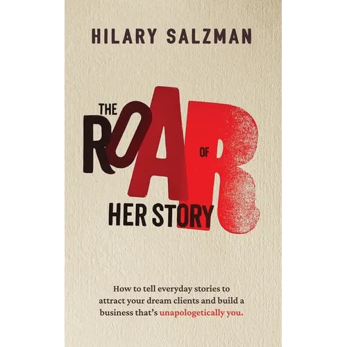 The Roar of Her Story: How to tell everyday stories to attract your dream clients and build a business that's unapologetically you. - Paperback