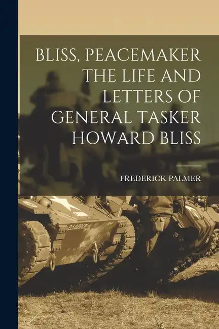 Bliss, Peacemaker the Life and Letters of General Tasker Howard Bliss - Paperback