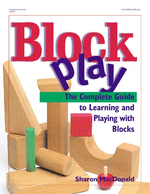 Block Play: The Complete Guide to Learning and Playing with Blocks - Paperback