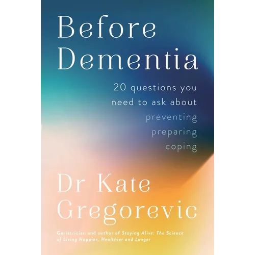 Before Dementia: 20 Questions You Need to Ask about Preventing, Preparing, Coping - Paperback