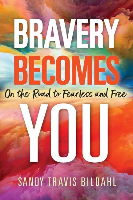 Bravery Becomes You: On the Road to Fearless and Free - Paperback