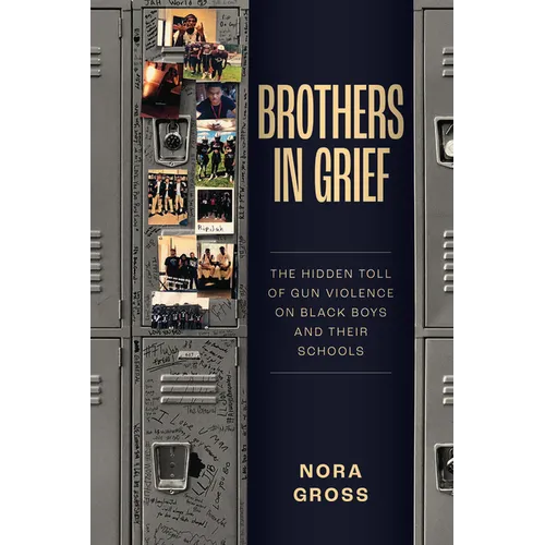 Brothers in Grief: The Hidden Toll of Gun Violence on Black Boys and Their Schools - Hardcover