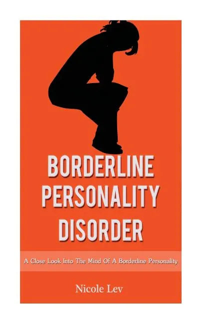 Borderline Personality Disorder: A Close Look Into The Mind Of A Borderline Personality - Paperback