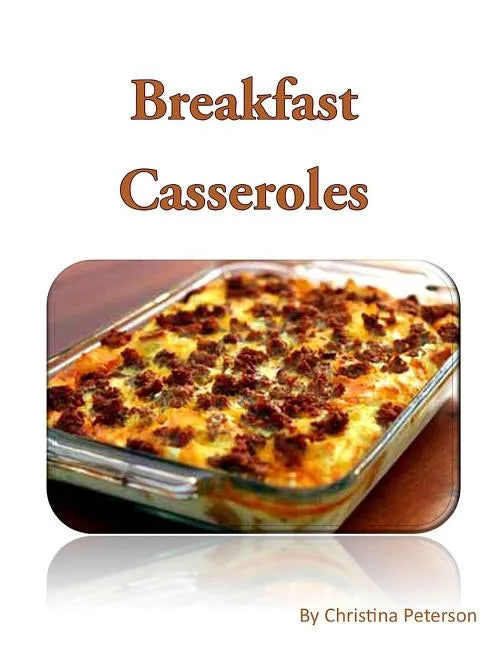Breakfast Casseroles: Every recipe ends with space for notes, Recipe includes pizza, sausage, egg, Souffle, Quiche and more - Paperback