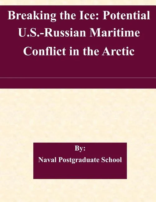 Breaking the Ice: Potential U.S.-Russian Maritime Conflict in the Arctic - Paperback