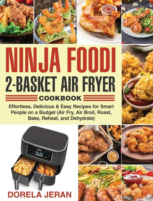Ninja Foodi 2-Basket Air Fryer Cookbook: Effortless, Delicious & Easy Recipes for Smart People on a Budget (Air Fry, Air Broil, Roast, Bake, Reheat, a - Hardcover