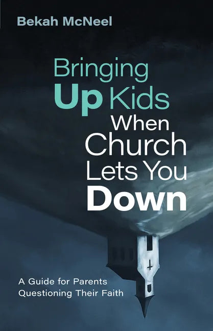 Bringing Up Kids When Church Lets You Down: A Guide for Parents Questioning Their Faith - Hardcover