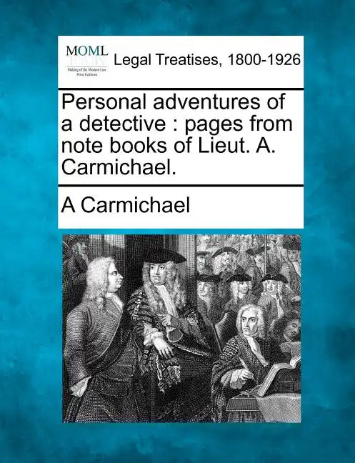 Personal Adventures of a Detective: Pages from Note Books of Lieut. A. Carmichael. - Paperback
